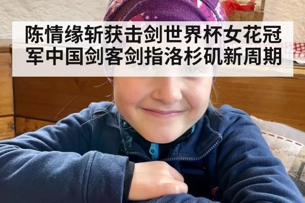 陈情缘斩获击剑世界杯女花冠军中国剑客剑指洛杉矶新周期